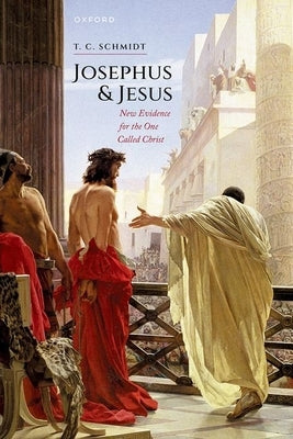 Josephus and Jesus: New Evidence for the One Called Christ by Schmidt, T. C.