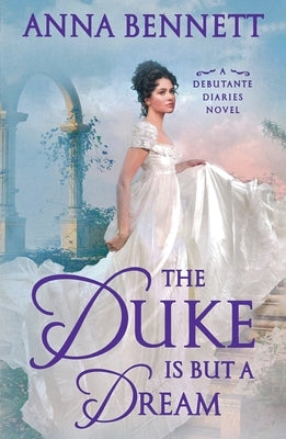 The Duke Is But a Dream: A Debutante Diaries Novel by Bennett, Anna