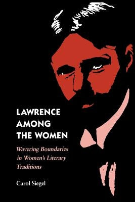 Lawrence Among the Women: Wavering Boundaries in Women's Literary Traditions by Siegel, Carol
