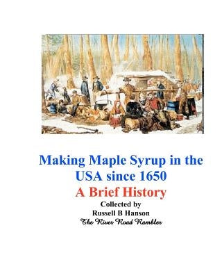 Making Maple Syrup in the USA since 1650: A Brief History by Hanson, Russell B.