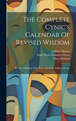 The Complete Cynic's Calendar Of Revised Wisdom: By Oliver Herford, Ethel Watts Mumford, Addison Mizner by Herford, Oliver