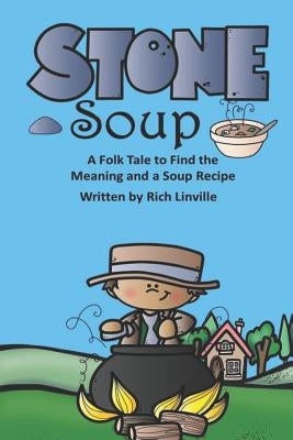 Stone Soup A Folk Tale to Find the Meaning and a Soup Recipe by Linville, Rich