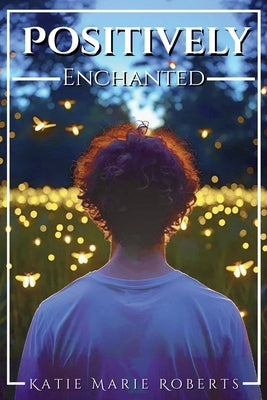 Positively Enchanted by Roberts, Katie Marie