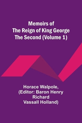Memoirs of the Reign of King George the Second (Volume 1) by Walpole, Horace