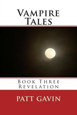 Vampire Tales: Book Three - Revelation by Gavin, Patt