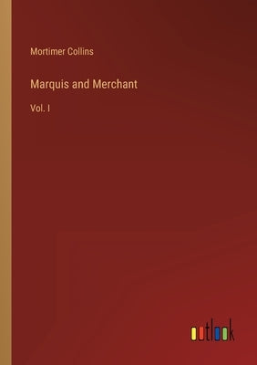 Marquis and Merchant: Vol. I by Collins, Mortimer