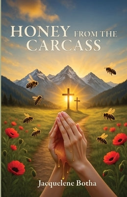Honey from the Carcass by Botha, Jacquelene