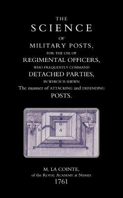Science of Military Posts, for the Use of Regimental Officers Who Frequently Command Detached Parties (1761) by M. La Cointe of the Royal Academy at Nis