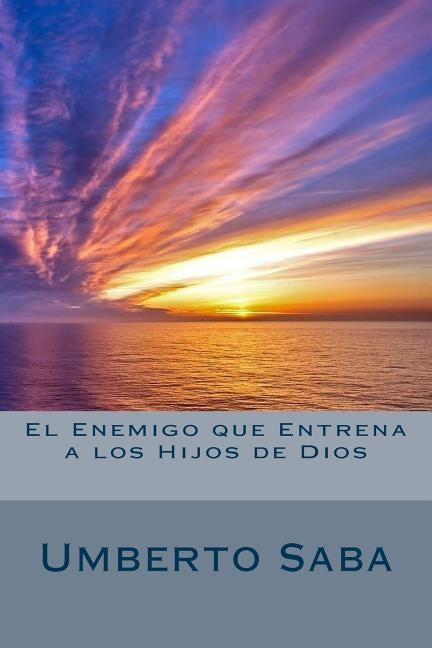 El Enemigo que Entrena a los Hijos de Dios by Saba, Umberto