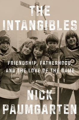 The Intangibles: Friendship, Fatherhood, and the Love of the Game by Paumgarten, Nick