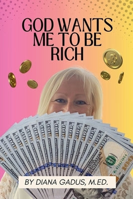 God Wants Me To Be Rich by Gadus, Diana M. Ed