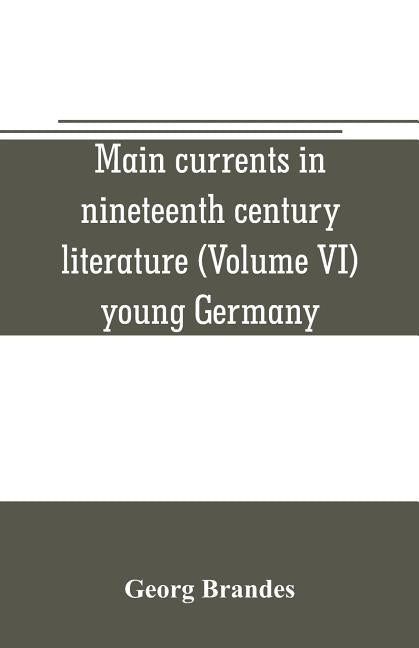 Main currents in nineteenth century literature (Volume VI) young Germany by Brandes, Georg
