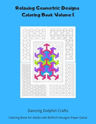 Relaxing Geometric Designs Coloring Book Volume 1: Coloring Book for Adults with BONUS Hexagon Paper Game by Crafts, Dancing Dolphin