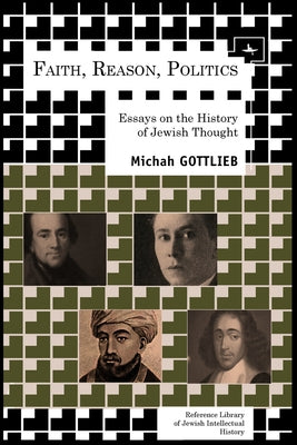 Faith, Reason, Politics: Essays on the History of Jewish Thought by Gottlieb, Michah