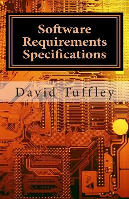 Software Requirements Specifications: A How To Guide for Project Staff by Tuffley, David