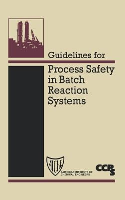 Guidelines for Process Safety in Batch Reaction Systems by Center for Chemical Process Safety (CCPS