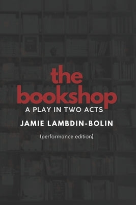 The Bookshop: A Play In Two Acts: Performance Edition by Lambdin, Jamie