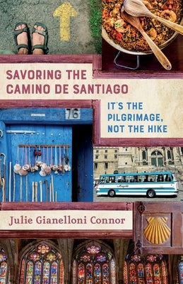 Savoring the Camino de Santiago: It's the Pilgrimage, Not the Hike by Connor, Julie Gianelloni