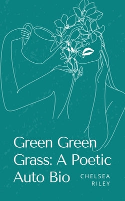 Green Green Grass: A Poetic Auto Bio by Riley, Chelsea