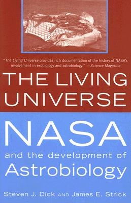 The Living Universe: NASA and the Development of Astrobiology, First Paperback Edition by Dick, Steven J.