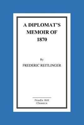 A Diplomat's Memoir Of 1870 by Reitlinger, Henry