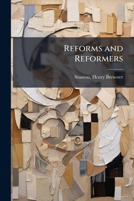 Reforms and Reformers by Stanton, Henry Brewster 1805-1887