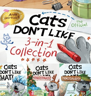 Cats Don't Like - The Official Collection: A Fun 3-in-1 Picture Book Featuring All 3 Books in the Cats Don't Like series for kids ages 3-7 by Wortlock, Andy