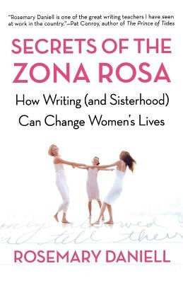 Secrets of the Zona Rosa: How Writing (and Sisterhood) Can Change Women's Lives by Daniell, Rosemary