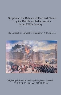 Sieges and the Defence of Fortified Places by the British and Indian Armies in the XIXth Century by Thackeray, Edward T.