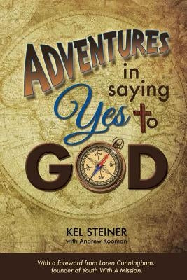 Adventures In Saying Yes to God by Steiner, Kel