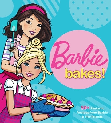 Barbie Bakes: 50+ Fantastic Recipes from Barbie & Her Friends by Mattel
