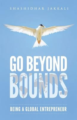 Go Beyond Bounds: Being A Global Entrepreneur by Jakkali, Shashidhar