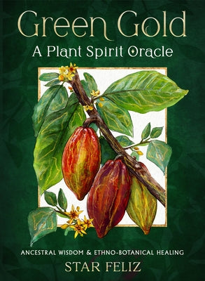 Green Gold: A Plant Spirit Oracle: Ancestral Wisdom & Ethno-Botanical Healing by Feliz, Star