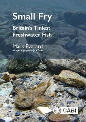 Small Fry: Britain's Tiniest Freshwater Fish by Everard, Mark