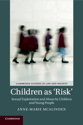 Children as 'Risk': Sexual Exploitation and Abuse by Children and Young People by McAlinden, Anne-Marie