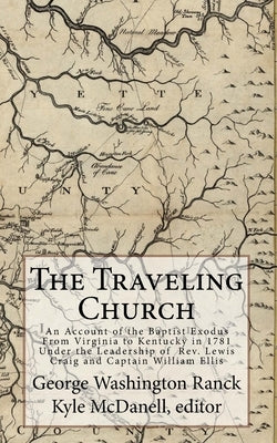 The Traveling Church: An Account of the Baptist Exodus From Virginia to Kentucky in 1781 Under the Leadership of Rev. Lewis Craig and Captai by McDanell, Kyle