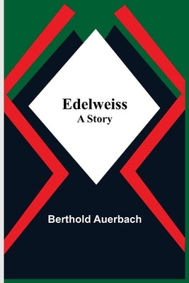 Edelweiss; A Story by Auerbach, Berthold