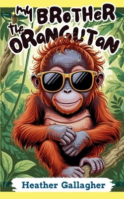 My Brother the Orangutan by Gallagher, Heather