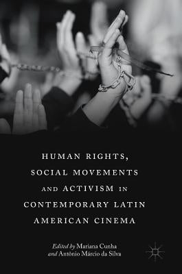 Human Rights, Social Movements and Activism in Contemporary Latin American Cinema by Cunha, Mariana