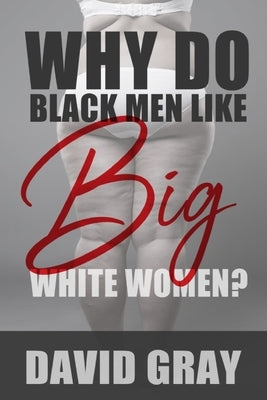 Why Do Black Men Like Big White Women? by Gray, David
