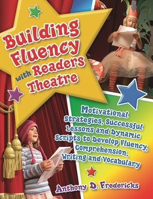 Building Fluency with Readers Theatre: Motivational Strategies, Successful Lessons and Dynamic Scripts to Develop Fluency, Comprehension, Writing and by Fredericks, Anthony D.
