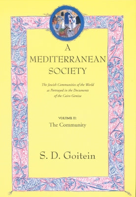 A Mediterranean Society, Volume II: The Jewish Communities of the Arab World as Portrayed in the Documents of the Cairo Geniza, the Community Volume 6 by Goitein, S. D.