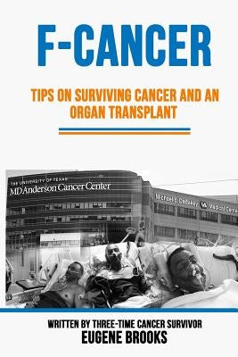 F-Cancer: Tips on Surviving Cancer and an Organ Transplant by Brooks, Eugene