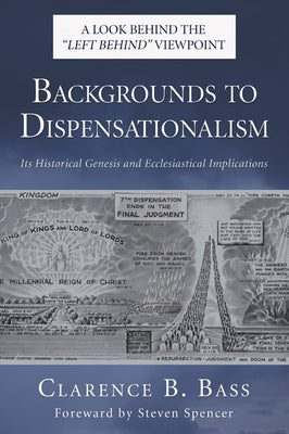Backgrounds to Dispensationalism: Its Historical Genesis and Ecclesiastical Implications by Bass, Clarence B.