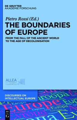 The Boundaries of Europe: From the Fall of the Ancient World to the Age of Decolonisation by Rossi, Pietro