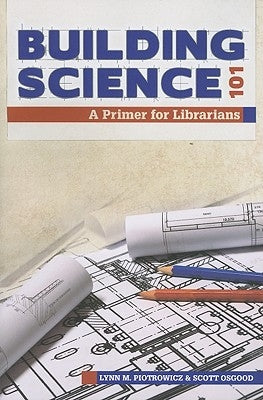 Building Science 101: A Primer for Librarians by Piotrowicz, Lynn M.