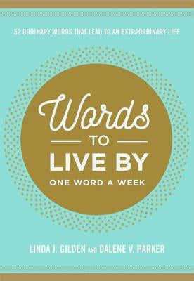 Words to Live by: 52 Ordinary Words That Lead to an Extraordinary Life by Gilden, Linda