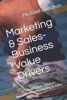 Marketing & Sales-Business Value Drivers: A Novel/Guide to More Effective Marketing & Sales by Gendron, Michael P.