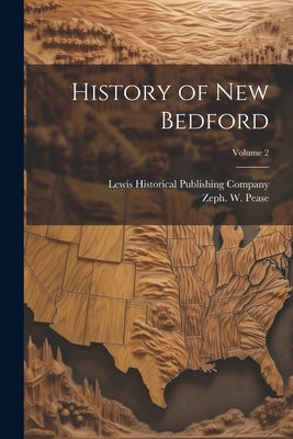 History of New Bedford; Volume 2 by Pease, Zeph W. (Zephaniah Walter) B.
