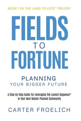 Fields to Fortune: Planning Your Bigger Future by Froelich, Carter